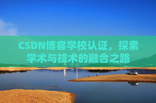 CSDN博客学校认证，探索学术与技术的融合之路